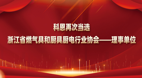 乘风破浪潮头立，扬帆起航正当时！科恩再次当选浙江省燃气具和厨具厨电行业协会——理事单位